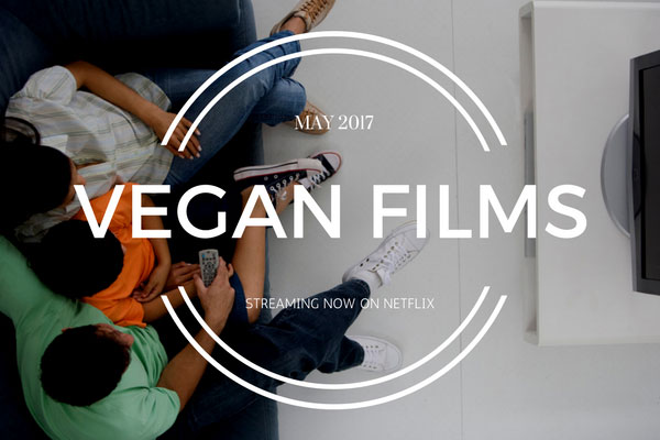 Vegan Films Streaming on Netflix in May 2017 | Your Daily Vegan